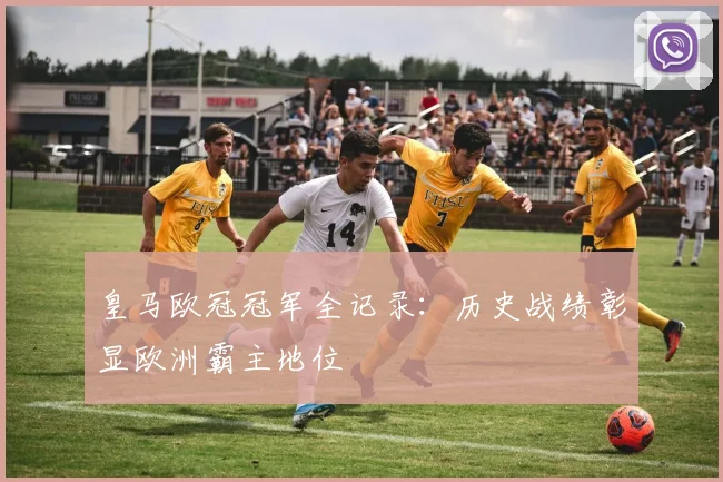 皇马欧冠冠军全记录：历史战绩彰显欧洲霸主地位