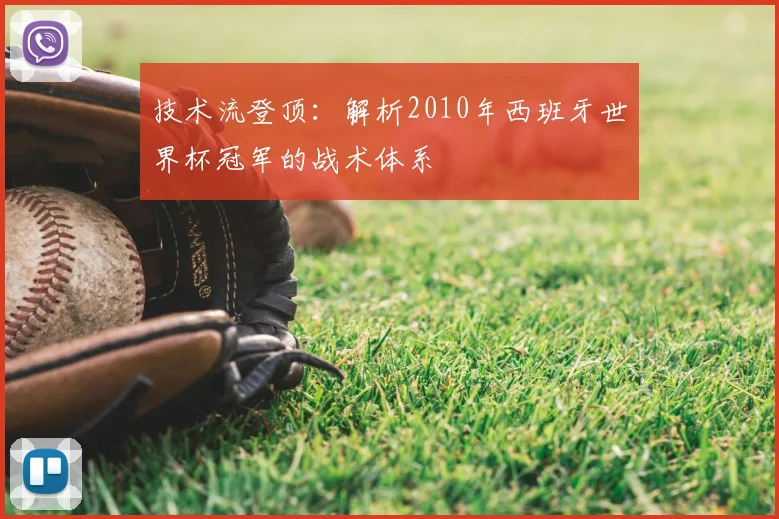 技术流登顶：解析2010年西班牙世界杯冠军的战术体系
