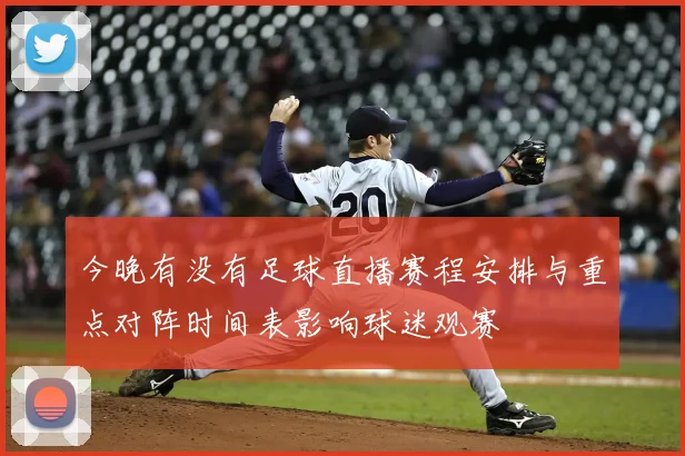 今晚有没有足球直播赛程安排与重点对阵时间表影响球迷观赛