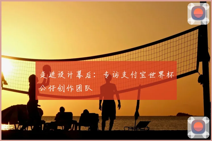 走进设计幕后:专访支付宝世界杯公仔创作团队