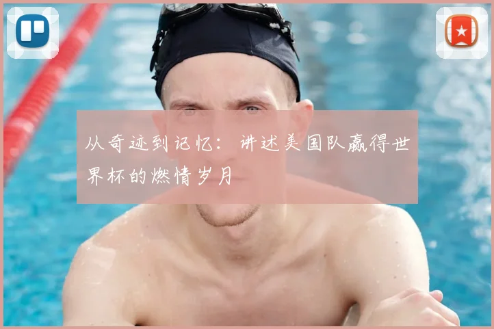 从奇迹到记忆：讲述美国队赢得世界杯的燃情岁月