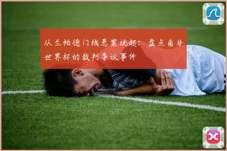 从兰帕德门线悬案说起:盘点南非世界杯的裁判争议事件