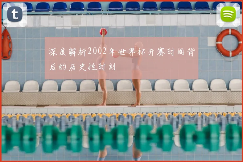 深度解析2002年世界杯开赛时间背后的历史性时刻